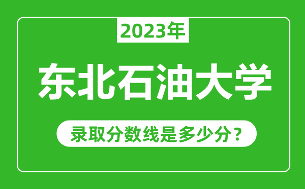 东北石油大学2023年录取分数线是多少分（含2021-2022历年）