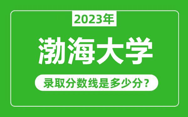 渤海大学2023年录取分数线是多少分（含2021-2022历年）