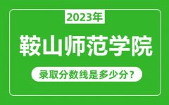 鞍山师范学院2023年录取分数线是多少分（含2021-2022历年）