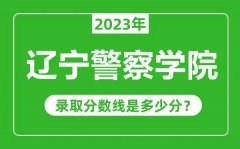 辽宁警察学院2023年录取分数线是多少分（含2021-2022历年）