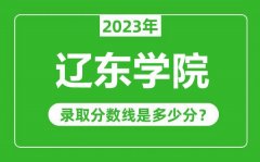 辽东学院2023年录取分数线是多少分（含2021-2022历年）