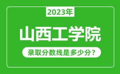 山西工学院2023年录取分数线是多少分（含2021-2022历年）