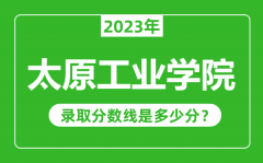 太原工业学院2023年录取分数线是多少分（含2021-2022历年）