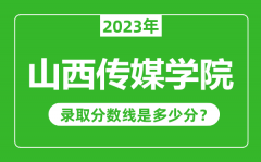 山西传媒学院2023年录取分数线是多少分（含2021-2022历年）