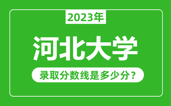 河北大学2023年录取分数线是多少分（含2021-2022历年）