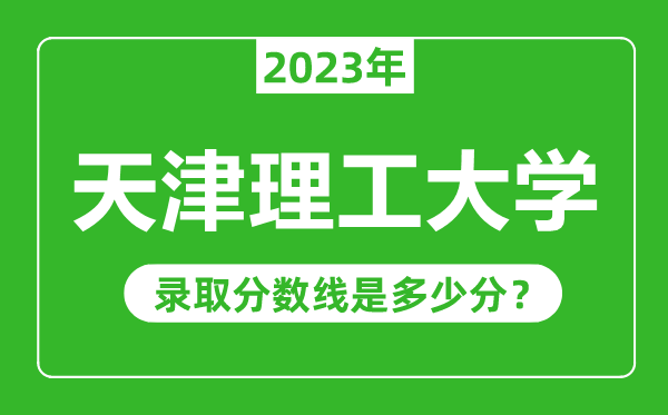 天津理工大学2023年录取分数线是多少分（含2021-2022历年）