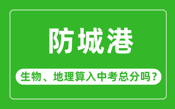 防城港市中考生物地理算入中考总分吗？