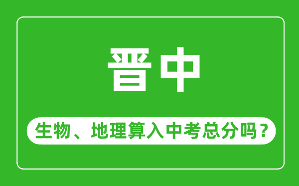 晋中市中考生物地理算入中考总分吗？