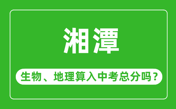 湘潭市中考生物地理算入中考总分吗？