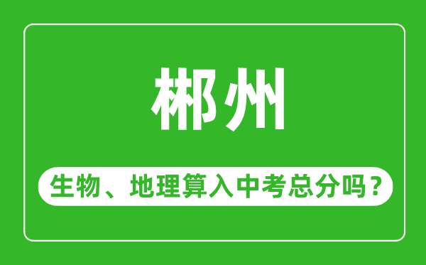 郴州市中考生物地理算入中考总分吗？