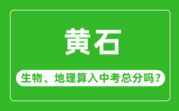 黄石市中考生物地理算入中考总分吗？