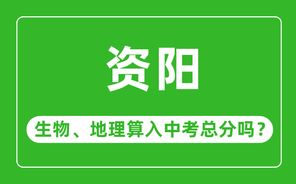 资阳市中考生物地理算入中考总分吗？