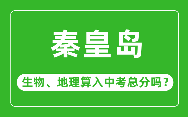 秦皇岛市中考生物地理算入中考总分吗？