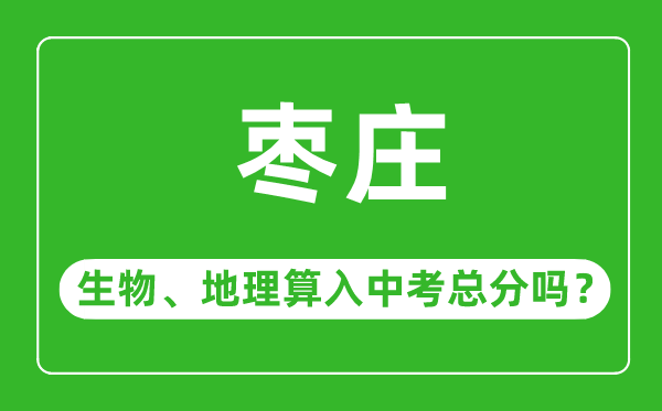 枣庄市中考生物地理算入中考总分吗？