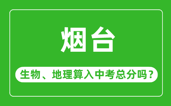 烟台市中考生物地理算入中考总分吗？