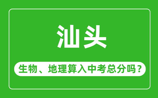 汕头市中考生物地理算入中考总分吗？