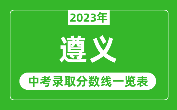 2023年遵义中考录取分数线,遵义市各高中录取分数线一览表