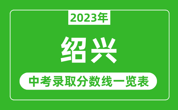 2023年绍兴中考录取分数线,绍兴市各高中录取分数线一览表