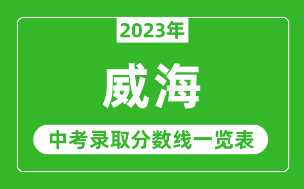 2023年威海中考录取分数线,威海市各高中录取分数线一览表