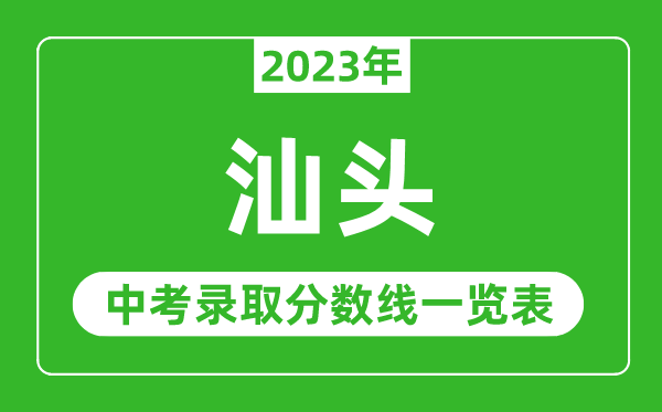 2023年汕头中考录取分数线,汕头市各高中录取分数线一览表