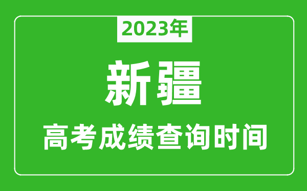 2023年新疆高考成绩查询时间,新疆高考成绩什么时候公布