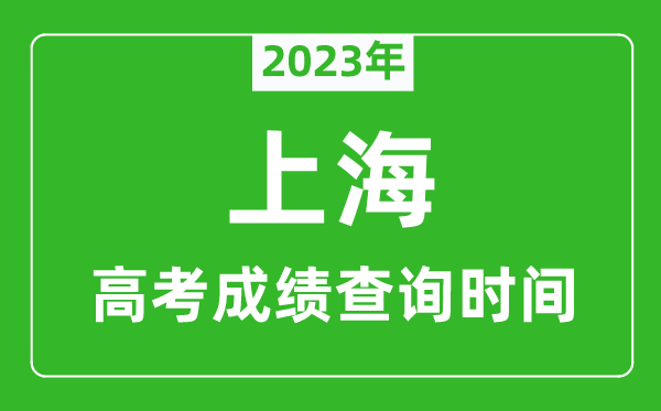 2023年上海高考成绩查询时间,上海高考成绩什么时候公布