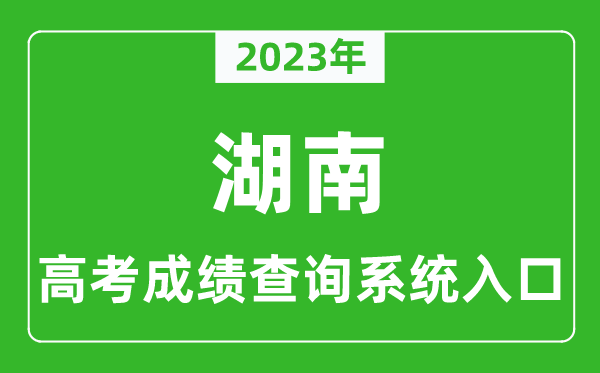 2023年湖南省高考成绩查询系统入口,湖南高考查分官网入口