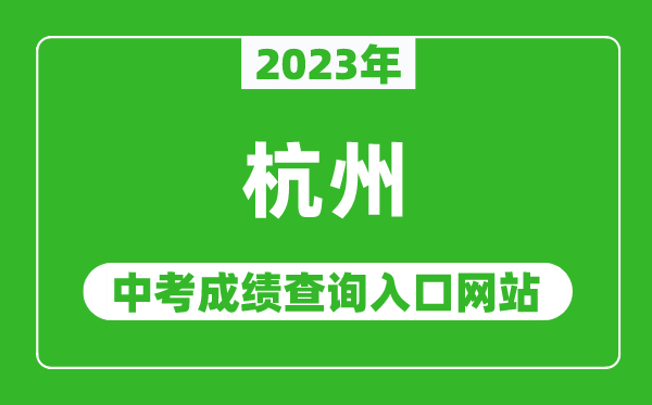 2023年杭州中考成绩查询入口网站(http://edu.hangzhou.gov.cn/)