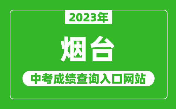 2023年烟台中考成绩查询入口网站(http://jyj.yantai.gov.cn/)