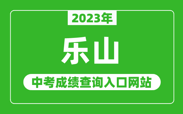 2023年乐山中考成绩查询入口网站（http://www.lszsb.com/）