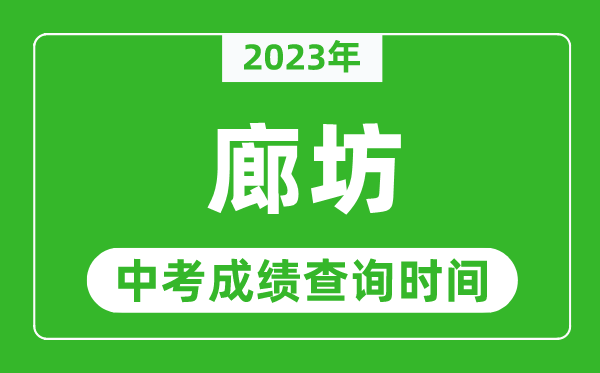 2023年廊坊中考成绩查询时间,廊坊中考成绩一般什么时候公布？