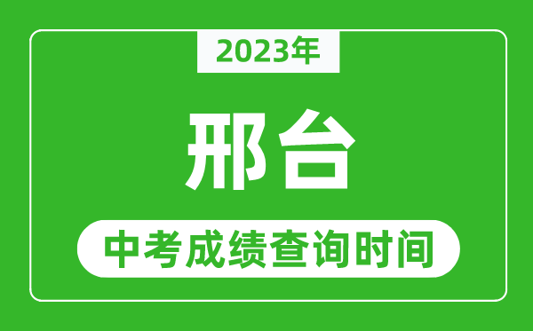 2023年邢台中考成绩查询时间,邢台中考成绩一般什么时候公布？