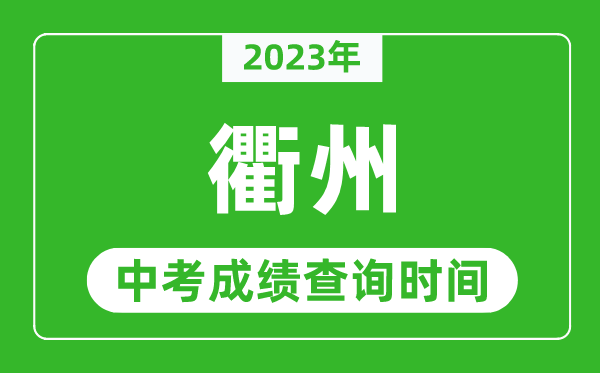 2023年衢州中考成绩查询时间,衢州中考成绩一般什么时候公布？