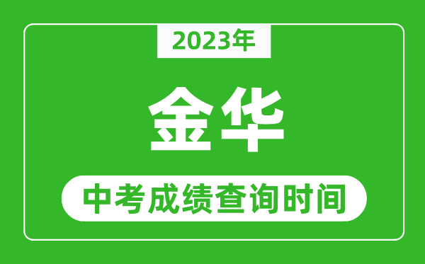 2023年金华中考成绩查询时间,金华中考成绩一般什么时候公布？