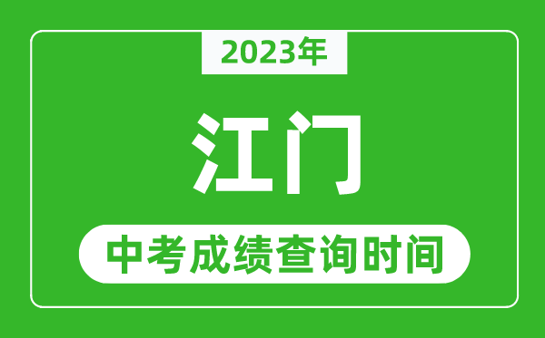 2023年江门中考成绩查询时间,江门中考成绩一般什么时候公布？
