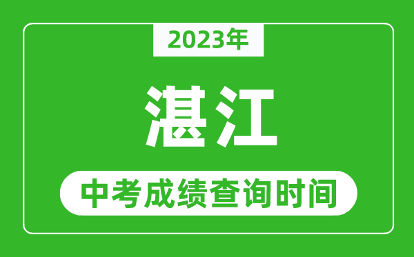 2023年湛江中考成绩查询时间,湛江中考成绩一般什么时候公布？