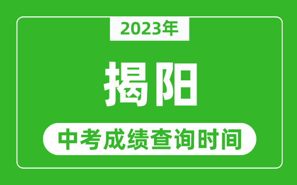 2023年揭阳中考成绩查询时间,揭阳中考成绩一般什么时候公布？