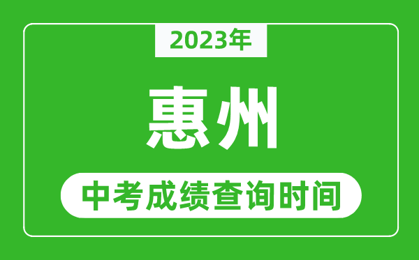 2023年惠州中考成绩查询时间,惠州中考成绩一般什么时候公布？