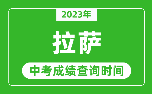 2023年拉萨中考成绩查询时间,拉萨中考成绩一般什么时候公布？