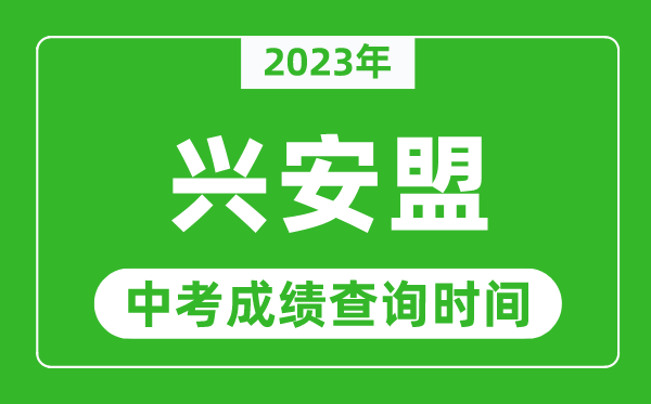 2023年兴安盟中考成绩查询时间,兴安盟中考成绩一般什么时候公布？