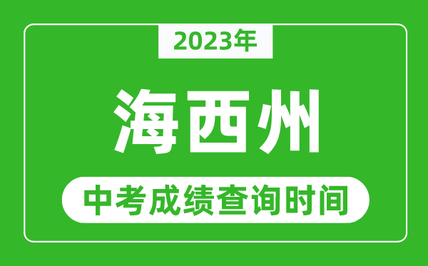 2023年海西州中考成绩查询时间,海西州中考成绩一般什么时候公布？