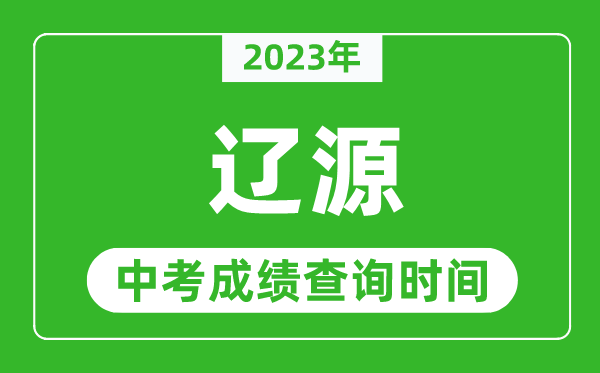 2023年辽源中考成绩查询时间,辽源中考成绩一般什么时候公布？