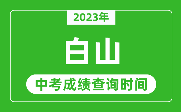 2023年白山中考成绩查询时间,白山中考成绩一般什么时候公布？