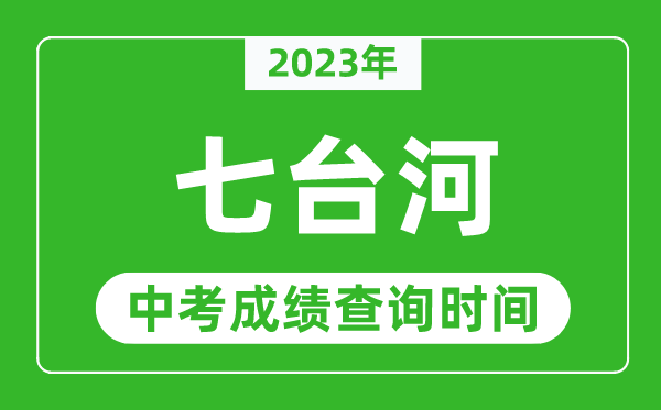 2023年七台河中考成绩查询时间,七台河中考成绩一般什么时候公布？