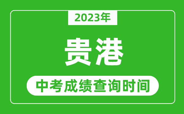 2023年贵港中考成绩查询时间,贵港中考成绩一般什么时候公布？