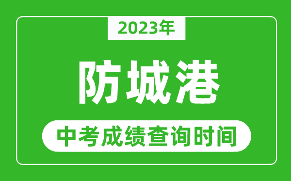 2023年防城港中考成绩查询时间,防城港中考成绩一般什么时候公布？