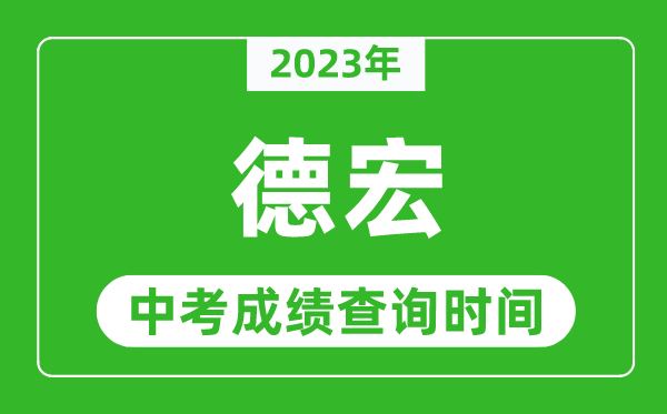 2023年德宏中考成绩查询时间,德宏中考成绩一般什么时候公布？