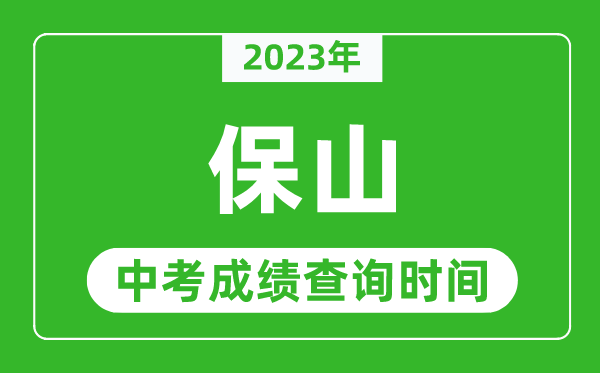 2023年保山中考成绩查询时间,保山中考成绩一般什么时候公布？