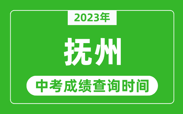 2023年抚州中考成绩查询时间,抚州中考成绩一般什么时候公布？