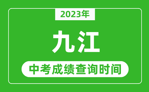 2023年九江中考成绩查询时间,九江中考成绩一般什么时候公布？